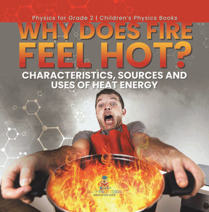 Why Does Fire Feel Hot? Characteristics, Sources and Uses of Heat Energy | Physics for Grade 2 | Children’s Physics Books by 9781541987296 (Paperback)