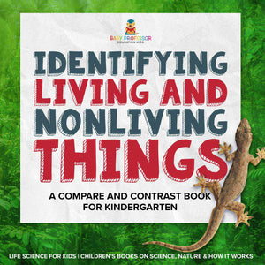 Identifying Living and Nonliving Things : A Compare and Contrast Book for Kindergarten | Life Science for Kids | Children’s Books on Science, Nature & How It Works by 9781541989634 (Paperback)