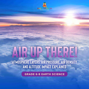 Air Up There! Atmosphere Layers, Air Pressure, Air Density and Altitude Impact Explained | Grade 6-8 Earth Science by 9781541989733 (Paperback)