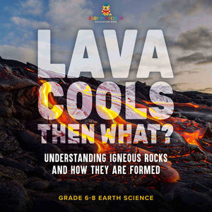 Lava Cools Then What? Understanding Igneous Rocks and How They Are Formed | Grade 6-8 Earth Science by 9781541989757 (Paperback)