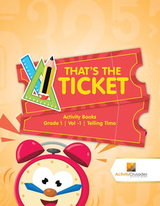 Thats the Ticket : Activity Books Grade 1 | Vol -1 | Telling Time