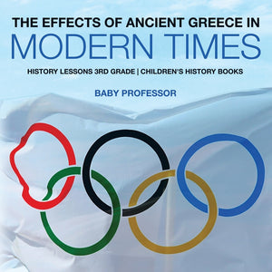 The Effects of Ancient Greece in Modern Times - History Lessons 3rd Grade | Childrens History Books