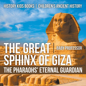 The Great Sphinx of Giza : The Pharaohs Eternal Guardian - History Kids Books | Childrens Ancient History