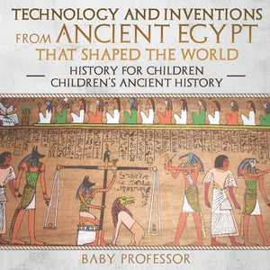 Technology and Inventions from Ancient Egypt That Shaped The World - History for Children | Childrens Ancient History