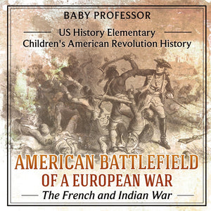 American Battlefield of a European War: The French and Indian War - US History Elementary | Childrens American Revolution History