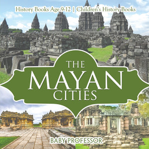 The Mayan Cities - History Books Age 9-12 | Childrens History Books