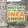 The History of the Inca Empire - History of the World | Childrens History Books