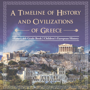 A Timeline of History and Civilizations of Greece - History 4th Grade Book | Childrens European History