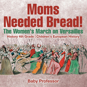 Moms Needed Bread! The Womens March on Versailles - History 4th Grade | Childrens European History