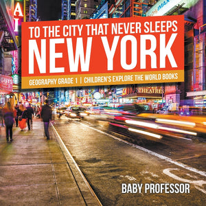 To The City That Never Sleeps: New York - Geography Grade 1 | Childrens Explore the World Books