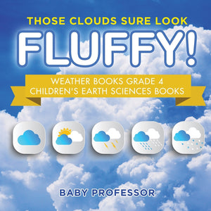 Those Clouds Sure Look Fluffy! Weather Books Grade 4 | Childrens Earth Sciences Books