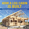 How a Log Cabin is Built - Engineering Books for Kids | Childrens Engineering Books