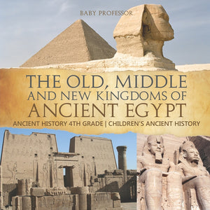 The Old Middle and New Kingdoms of Ancient Egypt - Ancient History 4th Grade | Childrens Ancient History