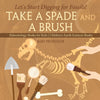 Take A Spade and A Brush - Lets Start Digging for Fossils! Paleontology Books for Kids | Childrens Earth Sciences Books