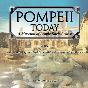 Pompeii Today: A Museum of People Buried Alive - Archaeology Quick Guide | Childrens Archaeology Books