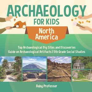 Archaeology for Kids - North America - Top Archaeological Dig Sites and Discoveries | Guide on Archaeological Artifacts | 5th Grade Social