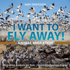 I Want To Fly Away! - Animal Migration | Migrating Animals for Kids | Childrens Zoology Books