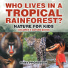 Who Lives in A Tropical Rainforest Nature for Kids | Childrens Nature Books