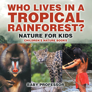 Who Lives in A Tropical Rainforest Nature for Kids | Childrens Nature Books