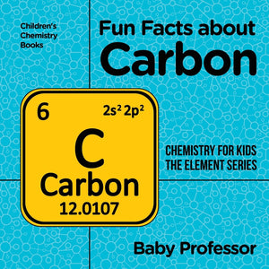 Fun Facts about Carbon : Chemistry for Kids The Element Series | Childrens Chemistry Books