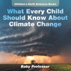 What Every Child Should Know About Climate Change | Childrens Earth Sciences Books