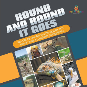 Round and Round It Goes | The Life Cycle of Animals | Biology for Kids | Science Grade 4 | Children's Biology Books