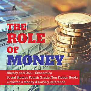 The Role of Money | History and Use | Economics | Social Studies Fourth Grade Non Fiction Books | Children's Money & Saving Reference