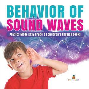 Behavior of Sound Waves - Physics Made Easy Grade 3 - Children's Physics Books