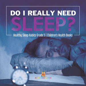 Do I Really Need Sleep? | Healthy Sleep Habits Grade 5 | Children's Health Books