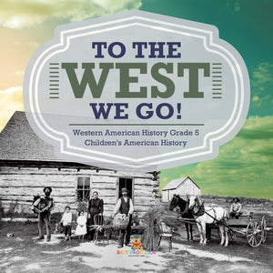 To The West We Go! | Western American History Grade 5 | Children's American History