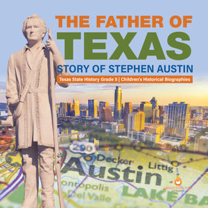 The Father of Texas : Story of Stephen Austin | Texas State History Grade 5 | Children's Historical Biographies