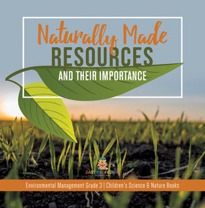 Naturally Made Resources and Their Importance | Environmental Management Grade 3 | Children's Science & Nature Books