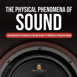 The Physical Phenomena of Sound | Introduction to Sound as Energy Grade 4 | Children's Physics Books