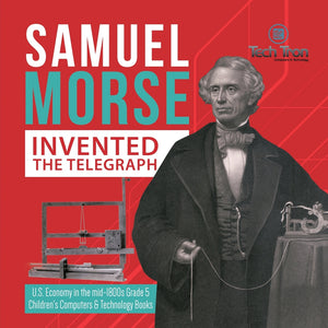 Samuel Morse Invented the Telegraph | U.S. Economy in the mid-1800s Grade 5 | Children's Computers & Technology Books