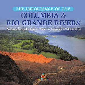 The Importance of the Columbia & Rio Grande Rivers | American Geography Grade 5 | Children's Geography & Cultures Books