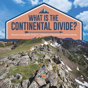 What Is The Continental Divide? America Geography Grade 5 Children's Geography & Cultures Books