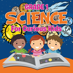 Grade 1 Science: For Curious Kids (Science Books)