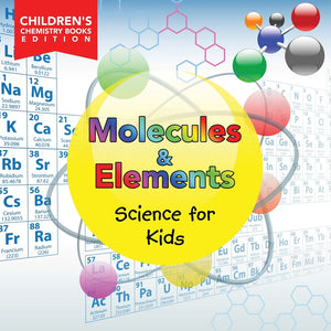 Molecules & Elements: Science for Kids | Childrens Chemistry Books Edition