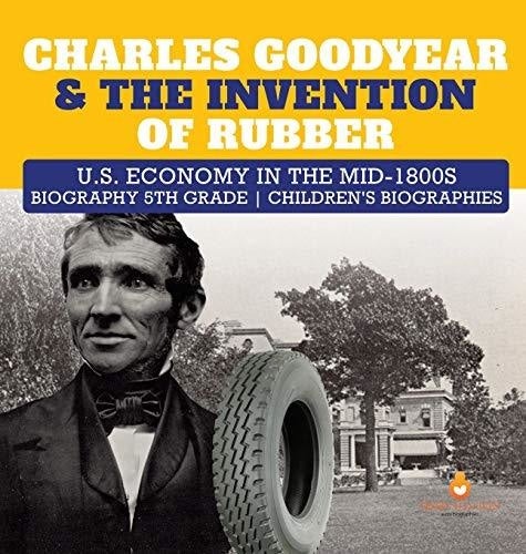 Charles Goodyear & The Invention of Rubber - U.S. Economy in the mid ...