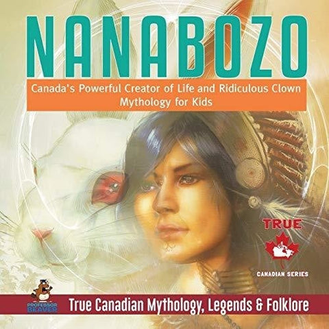 Image of Nanabozo - Canada’s Powerful Creator of Life and Ridiculous Clown | Mythology for Kids | True Canadian Mythology Legends & Folklore