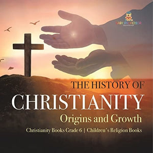 The History of Christianity: Origins and Growth | Christianity Books Grade 6 | Children’s Religion Books